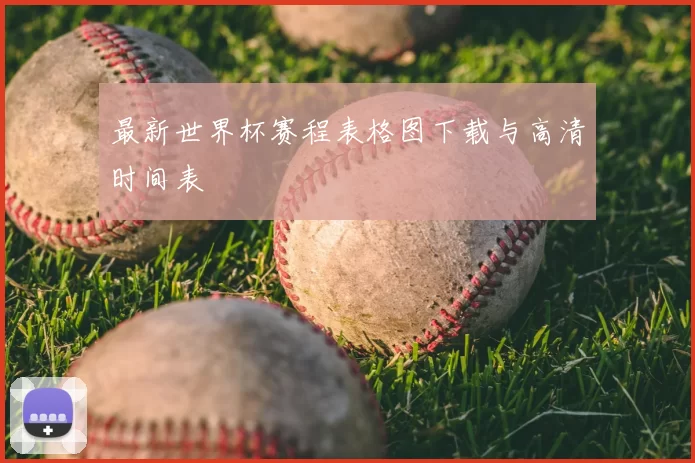 最新世界杯赛程表格图下载与高清时间表
