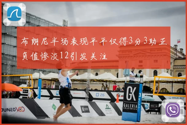 布朗尼半场表现平平仅得3分3助正负值惨淡12引发关注