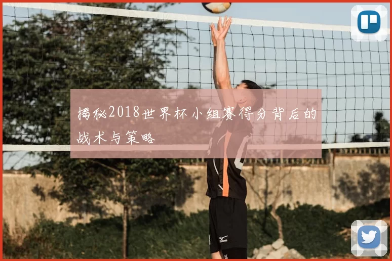 揭秘2018世界杯小组赛得分背后的战术与策略