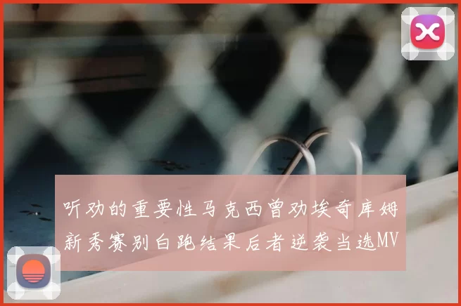 听劝的重要性马克西曾劝埃奇库姆新秀赛别白跑结果后者逆袭当选MVP