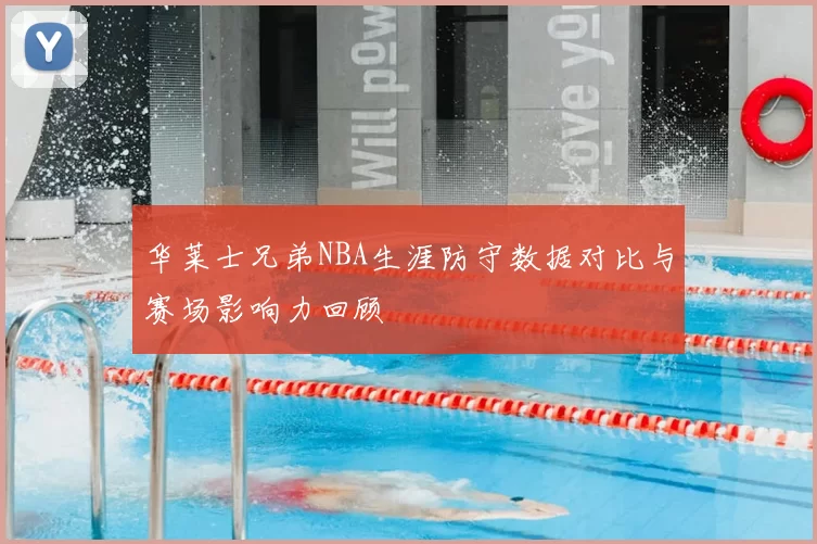 华莱士兄弟NBA生涯防守数据对比与赛场影响力回顾