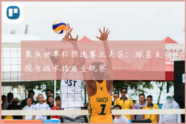 聚焦世界杯预选赛北美区：球星表现与战术格局全观察