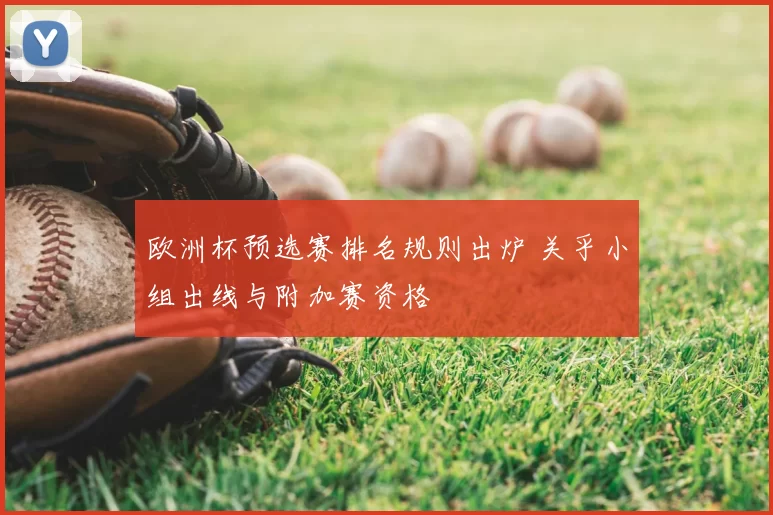 欧洲杯预选赛排名规则出炉 关乎小组出线与附加赛资格