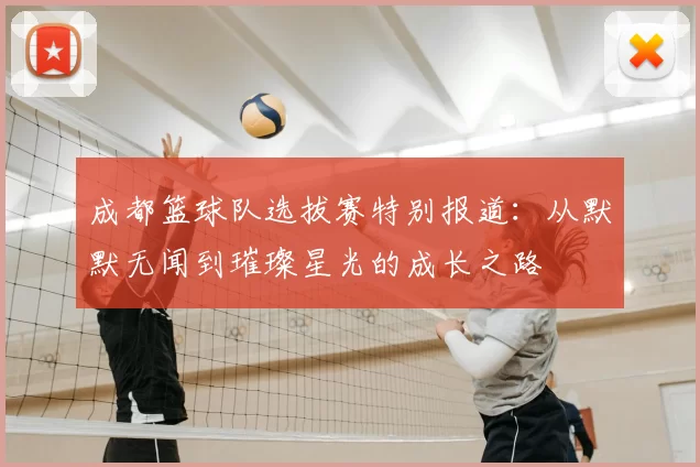 成都篮球队选拔赛特别报道：从默默无闻到璀璨星光的成长之路