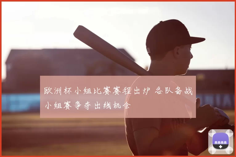 欧洲杯小组比赛赛程出炉 各队备战小组赛争夺出线机会