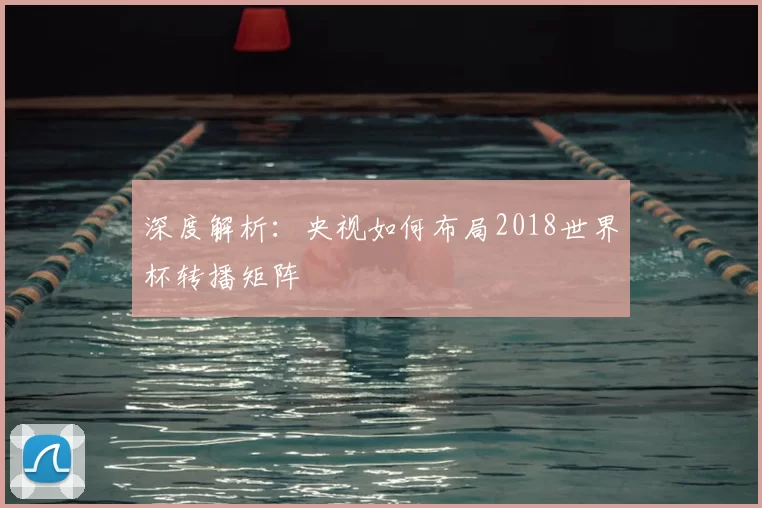 深度解析：央视如何布局2018世界杯转播矩阵