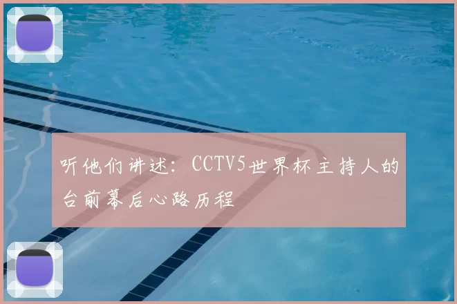 听他们讲述：CCTV5世界杯主持人的台前幕后心路历程