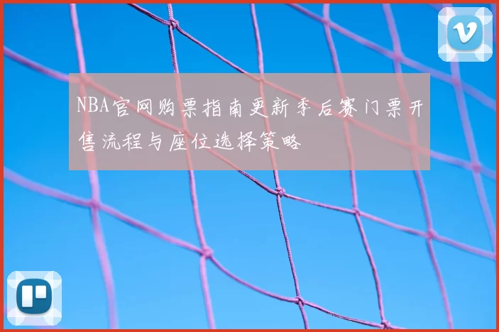 NBA官网购票指南更新季后赛门票开售流程与座位选择策略