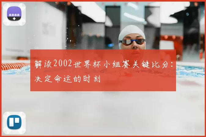 解读2002世界杯小组赛关键比分：决定命运的时刻