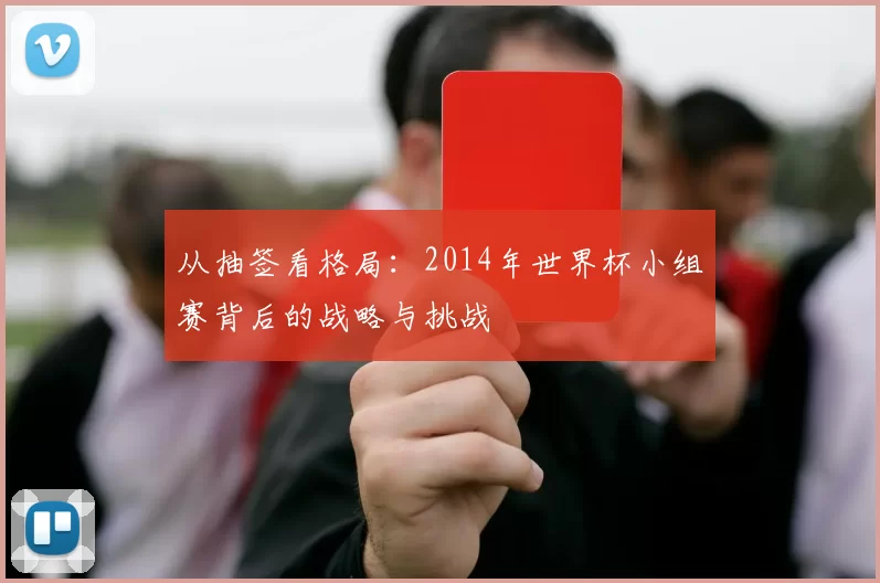 从抽签看格局：2014年世界杯小组赛背后的战略与挑战