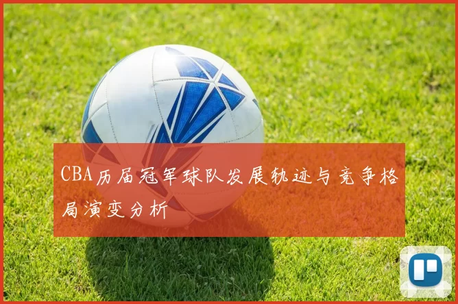 CBA历届冠军球队发展轨迹与竞争格局演变分析